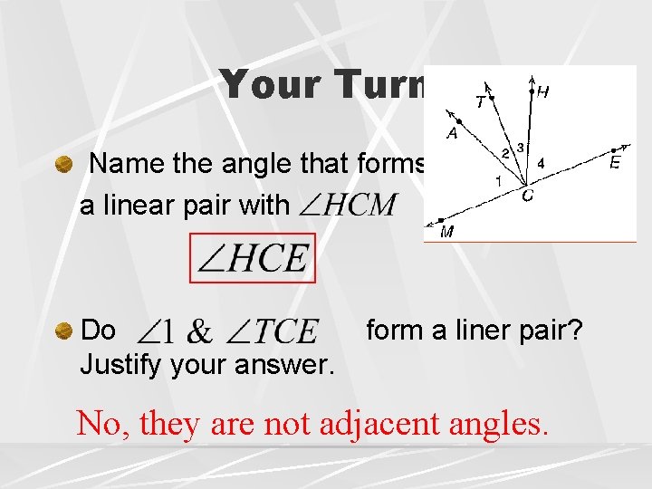 Your Turn Name the angle that forms a linear pair with Do Justify your