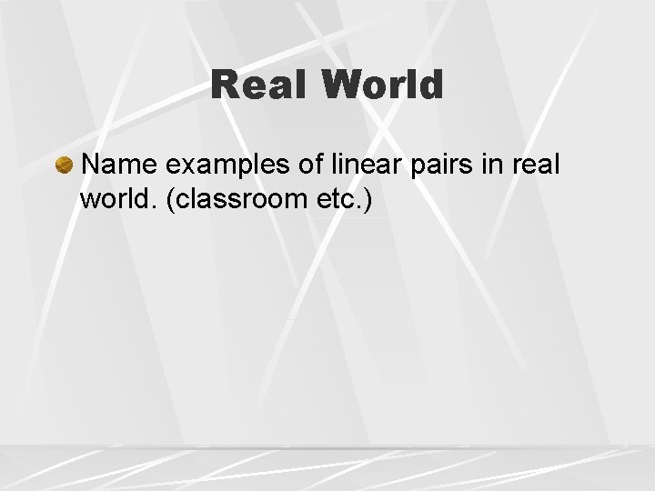 Real World Name examples of linear pairs in real world. (classroom etc. ) 