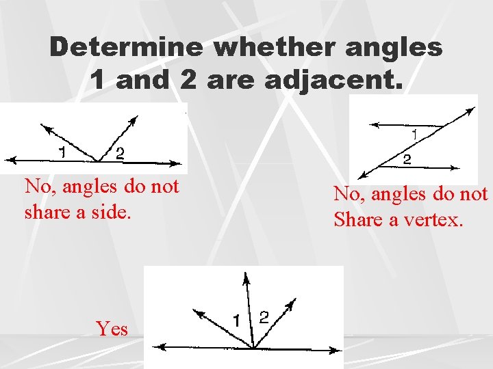 Determine whether angles 1 and 2 are adjacent. No, angles do not share a