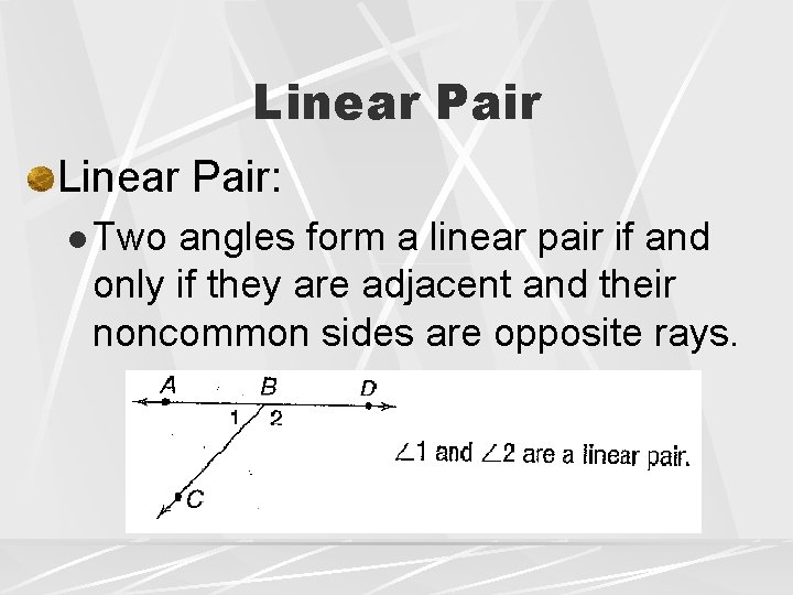Linear Pair: l Two angles form a linear pair if and only if they