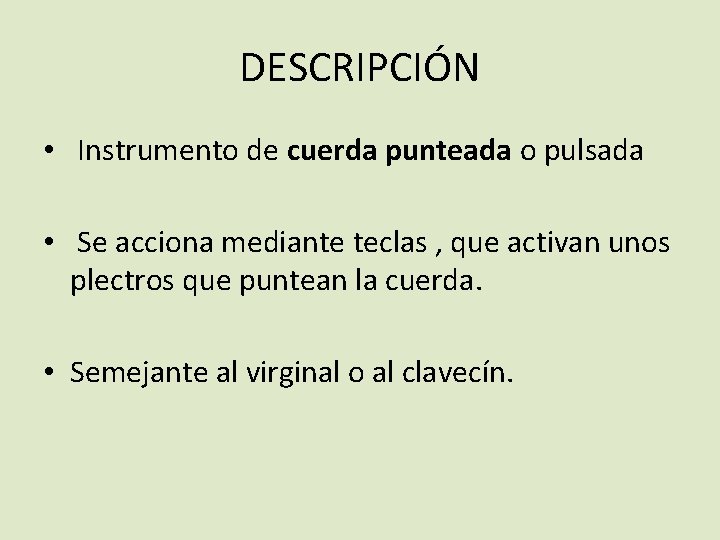 DESCRIPCIÓN • Instrumento de cuerda punteada o pulsada • Se acciona mediante teclas ,