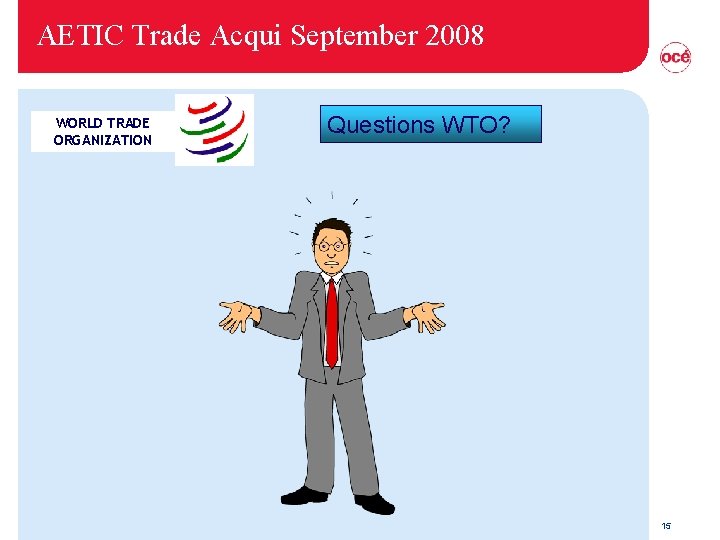 AETIC Trade Acqui September 2008 WORLD TRADE ORGANIZATION Questions WTO? 15 