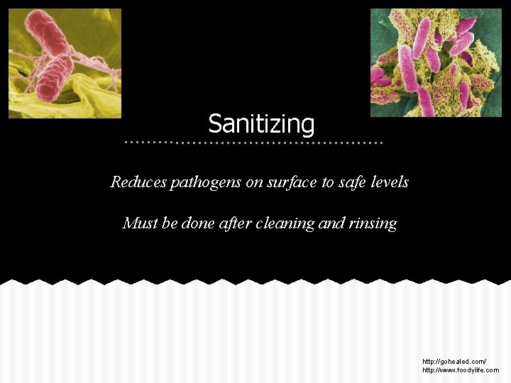 Sanitizing Reduces pathogens on surface to safe levels Must be done after cleaning and