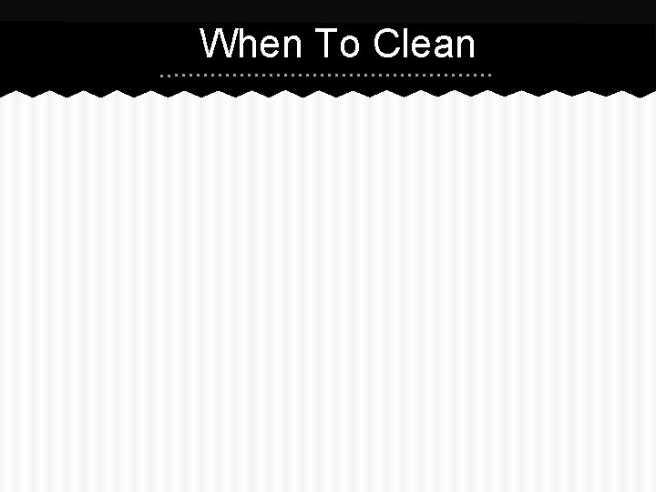 When To Clean 