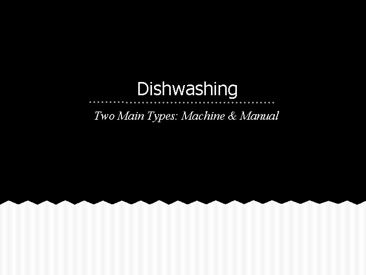 Dishwashing Two Main Types: Machine & Manual 