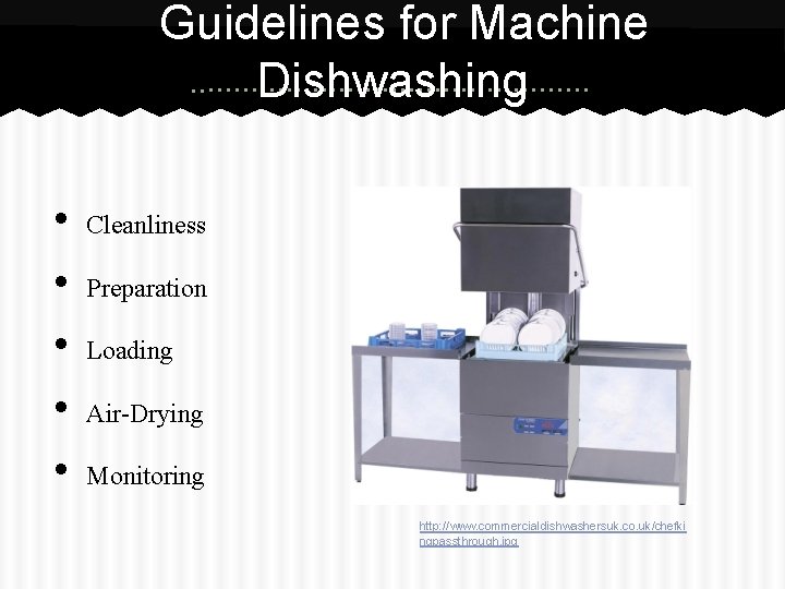 Guidelines for Machine Dishwashing • • • Cleanliness Preparation Loading Air-Drying Monitoring http: //www.