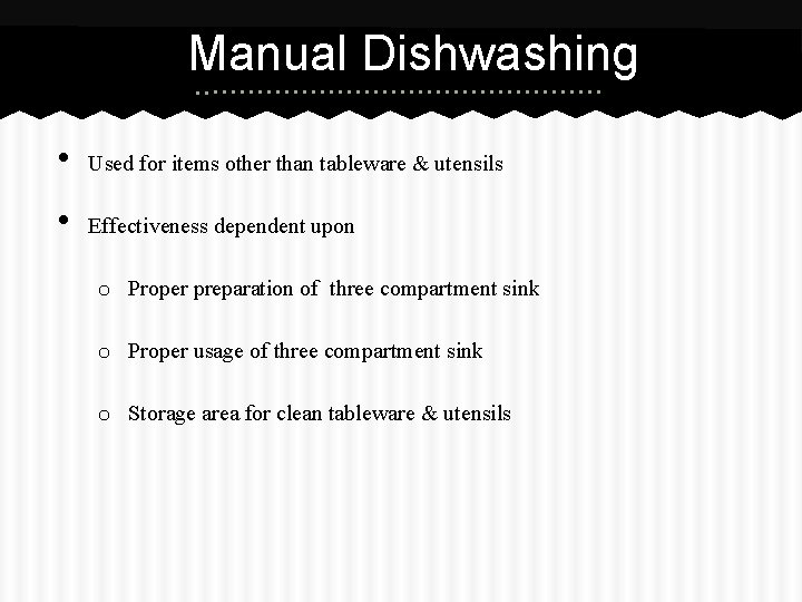 Manual Dishwashing • Used for items other than tableware & utensils • Effectiveness dependent