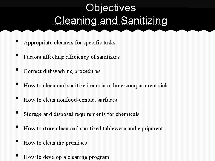 Objectives Cleaning and Sanitizing • • • Appropriate cleaners for specific tasks Factors affecting