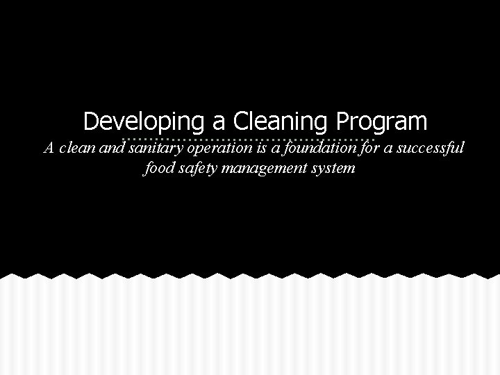 Developing a Cleaning Program A clean and sanitary operation is a foundation for a