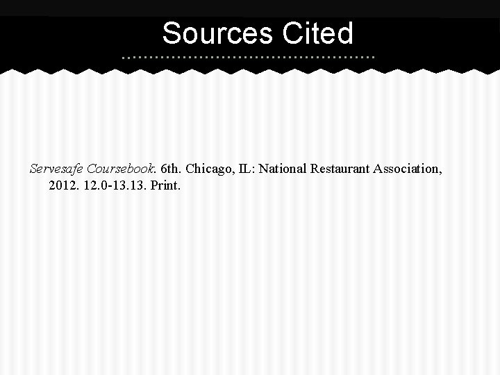 Sources Cited Servesafe Coursebook. 6 th. Chicago, IL: National Restaurant Association, 2012. 0 -13.