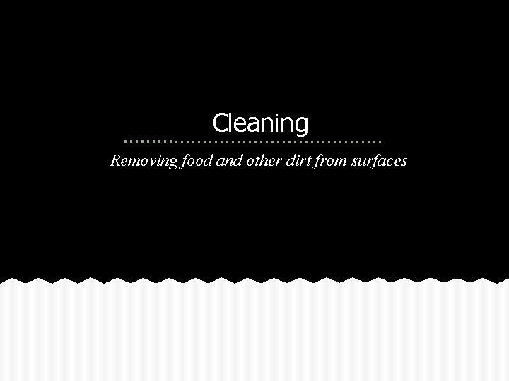 Cleaning Removing food and other dirt from surfaces 