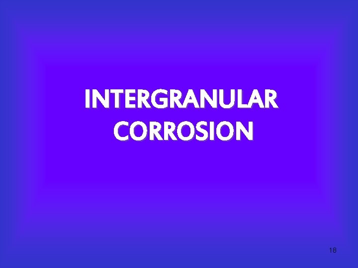 INTERGRANULAR CORROSION 18 