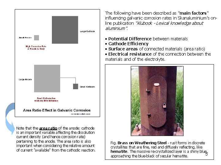 The following have been described as "main factors" factors influencing galvanic corrosion rates in