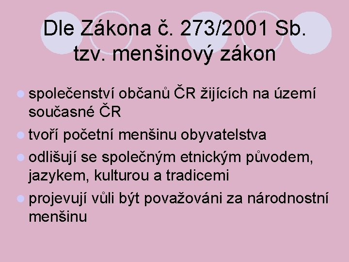 Dle Zákona č. 273/2001 Sb. tzv. menšinový zákon společenství občanů ČR žijících na území