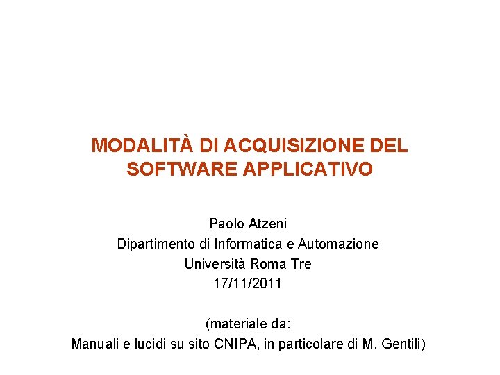 MODALITÀ DI ACQUISIZIONE DEL SOFTWARE APPLICATIVO Paolo Atzeni Dipartimento di Informatica e Automazione Università