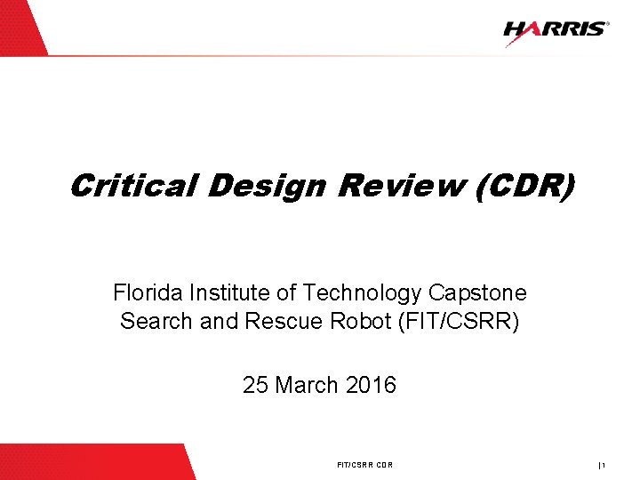 Critical Design Review (CDR) Florida Institute of Technology Capstone Search and Rescue Robot (FIT/CSRR)