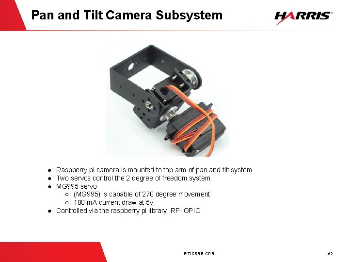 Pan and Tilt Camera Subsystem ● Raspberry pi camera is mounted to top arm