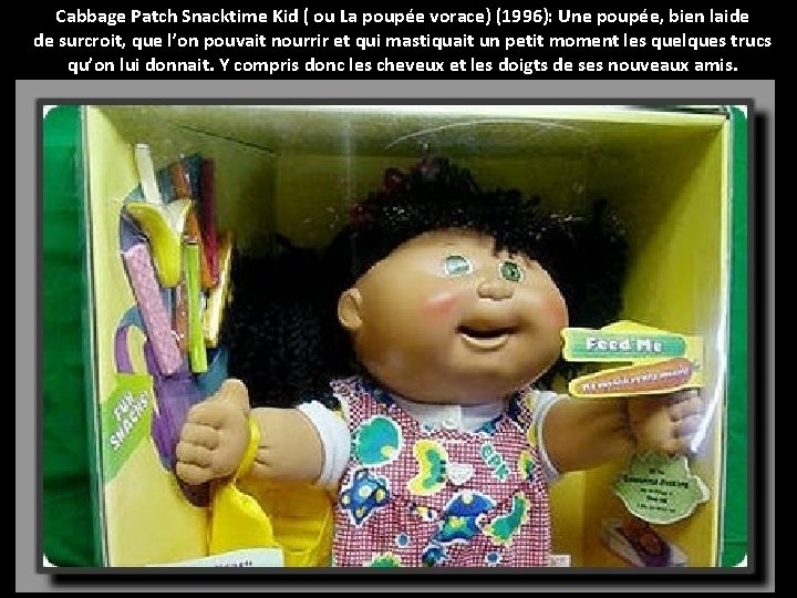 Cabbage Patch Snacktime Kid ( ou La poupée vorace) (1996): Une poupée, bien laide