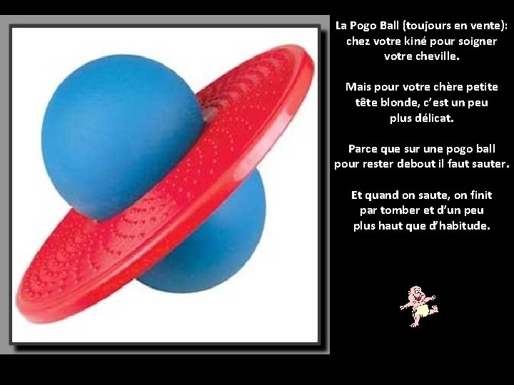 La Pogo Ball (toujours en vente): chez votre kiné pour soigner votre cheville. Mais