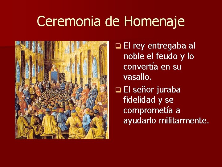 Ceremonia de Homenaje q El rey entregaba al noble el feudo y lo convertía