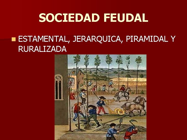 SOCIEDAD FEUDAL n ESTAMENTAL, RURALIZADA JERARQUICA, PIRAMIDAL Y 