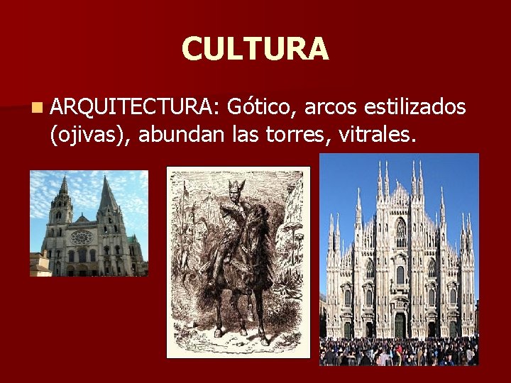 CULTURA n ARQUITECTURA: Gótico, arcos estilizados (ojivas), abundan las torres, vitrales. 