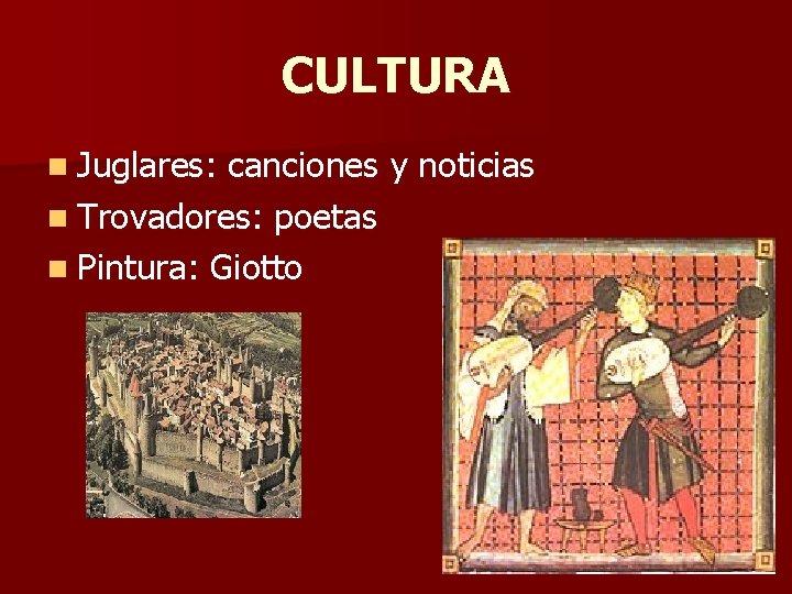 CULTURA n Juglares: canciones y noticias n Trovadores: poetas n Pintura: Giotto 