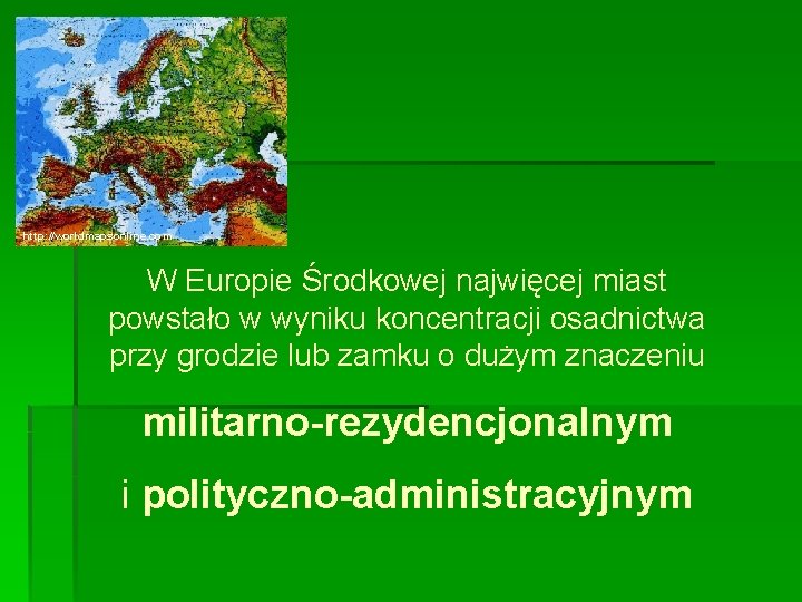 http: //worldmapsonline. com W Europie Środkowej najwięcej miast powstało w wyniku koncentracji osadnictwa przy