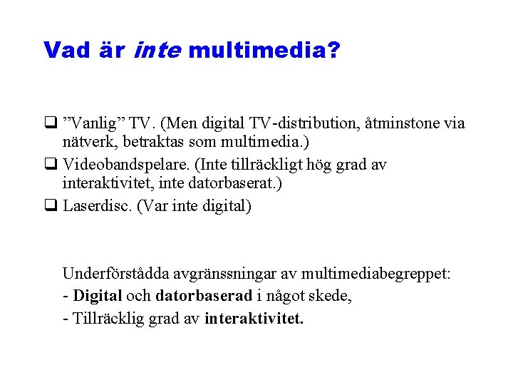 Vad är inte multimedia? q ”Vanlig” TV. (Men digital TV-distribution, åtminstone via nätverk, betraktas