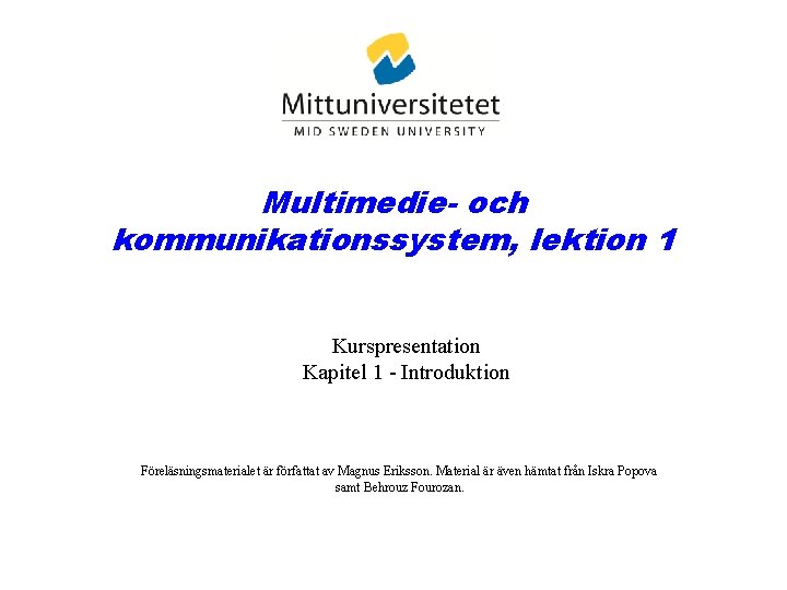 Multimedie- och kommunikationssystem, lektion 1 Kurspresentation Kapitel 1 - Introduktion Föreläsningsmaterialet är författat av