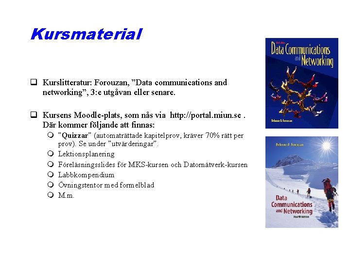 Kursmaterial q Kurslitteratur: Forouzan, ”Data communications and networking”, 3: e utgåvan eller senare. q