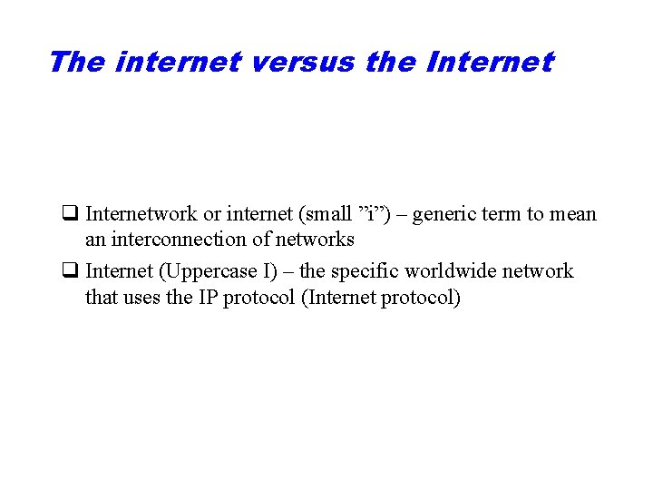 The internet versus the Internet q Internetwork or internet (small ”i”) – generic term