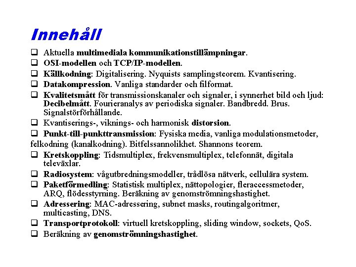 Innehåll q q q Aktuella multimediala kommunikationstillämpningar. OSI-modellen och TCP/IP-modellen. Källkodning: Digitalisering. Nyquists samplingsteorem.