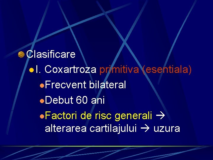 Clasificare l I. Coxartroza primitiva (esentiala) l. Frecvent bilateral l. Debut 60 ani l.