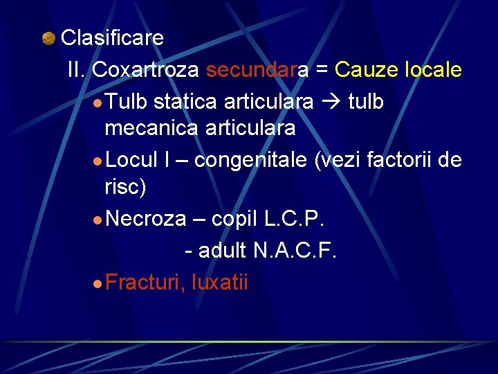 Clasificare II. Coxartroza secundara = Cauze locale l Tulb statica articulara tulb mecanica articulara