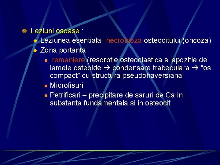 Leziuni osoase : l Leziunea esentiala- necrobioza osteocitului (oncoza) l Zona portanta : l