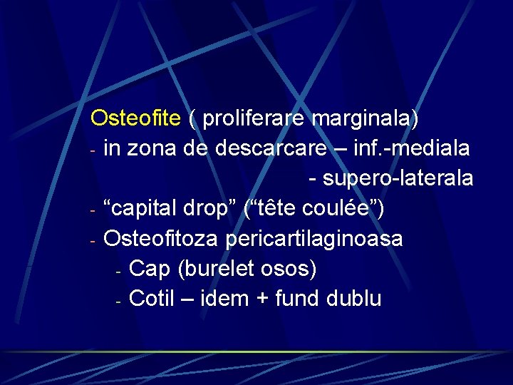 Osteofite ( proliferare marginala) - in zona de descarcare – inf. -mediala - supero-laterala