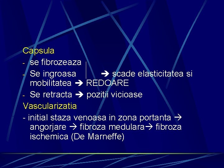 Capsula - se fibrozeaza - Se ingroasa scade elasticitatea si mobilitatea REDOARE - Se