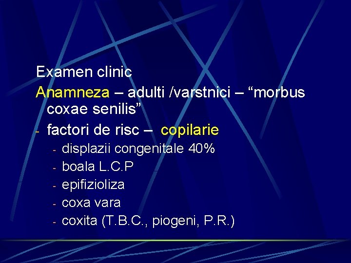Examen clinic Anamneza – adulti /varstnici – “morbus coxae senilis” - factori de risc