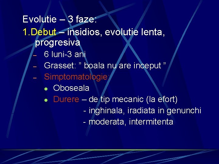 Evolutie – 3 faze: 1. Debut – insidios, evolutie lenta, progresiva – – –