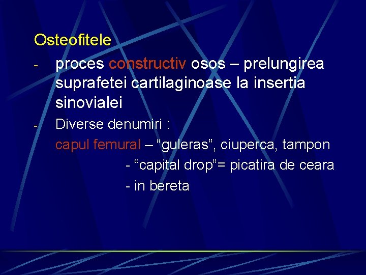 Osteofitele proces constructiv osos – prelungirea suprafetei cartilaginoase la insertia sinovialei - Diverse denumiri
