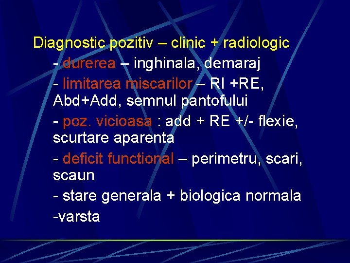 Diagnostic pozitiv – clinic + radiologic - durerea – inghinala, demaraj - limitarea miscarilor