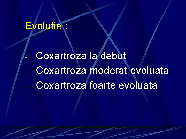 Evolutie : - Coxartroza la debut Coxartroza moderat evoluata Coxartroza foarte evoluata 