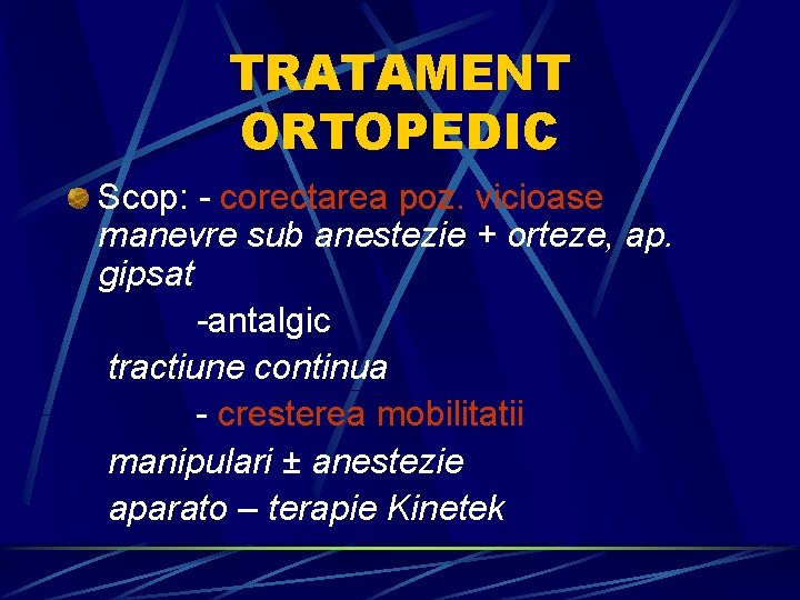TRATAMENT ORTOPEDIC Scop: - corectarea poz. vicioase manevre sub anestezie + orteze, ap. gipsat