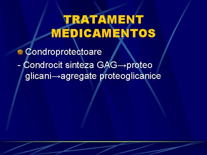 TRATAMENT MEDICAMENTOS Condroprotectoare - Condrocit sinteza GAG→proteo glicani→agregate proteoglicanice 