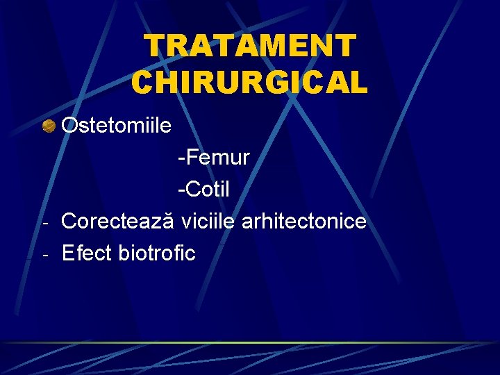 TRATAMENT CHIRURGICAL Ostetomiile -Femur -Cotil - Corectează viciile arhitectonice - Efect biotrofic 