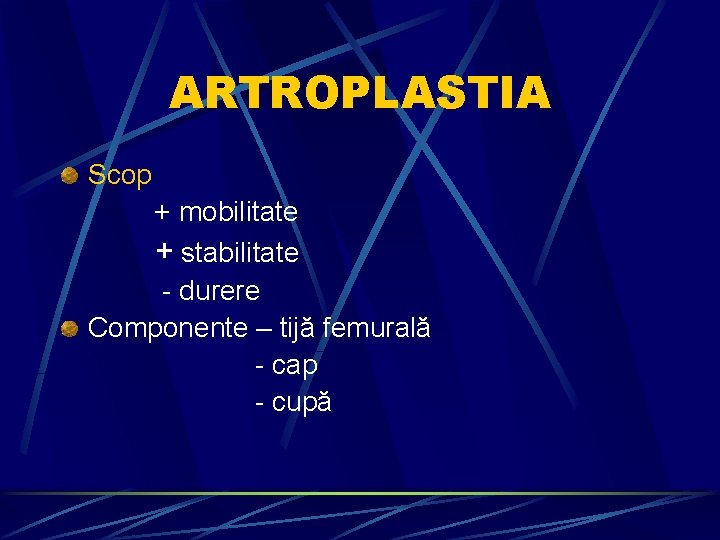ARTROPLASTIA Scop + mobilitate + stabilitate - durere Componente – tijă femurală - cap