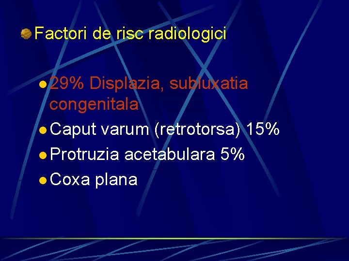 Factori de risc radiologici l 29% Displazia, subluxatia congenitala l Caput varum (retrotorsa) 15%