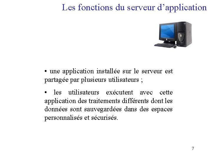 Les fonctions du serveur d’application • une application installée sur le serveur est partagée