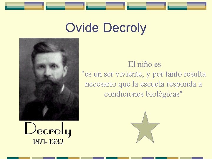 Ovide Decroly El niño es "es un ser viviente, y por tanto resulta necesario